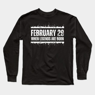 February 29 When Legends Are Born February 29 Birthday Of Legends Cool Leap Year Long Sleeve T-Shirt